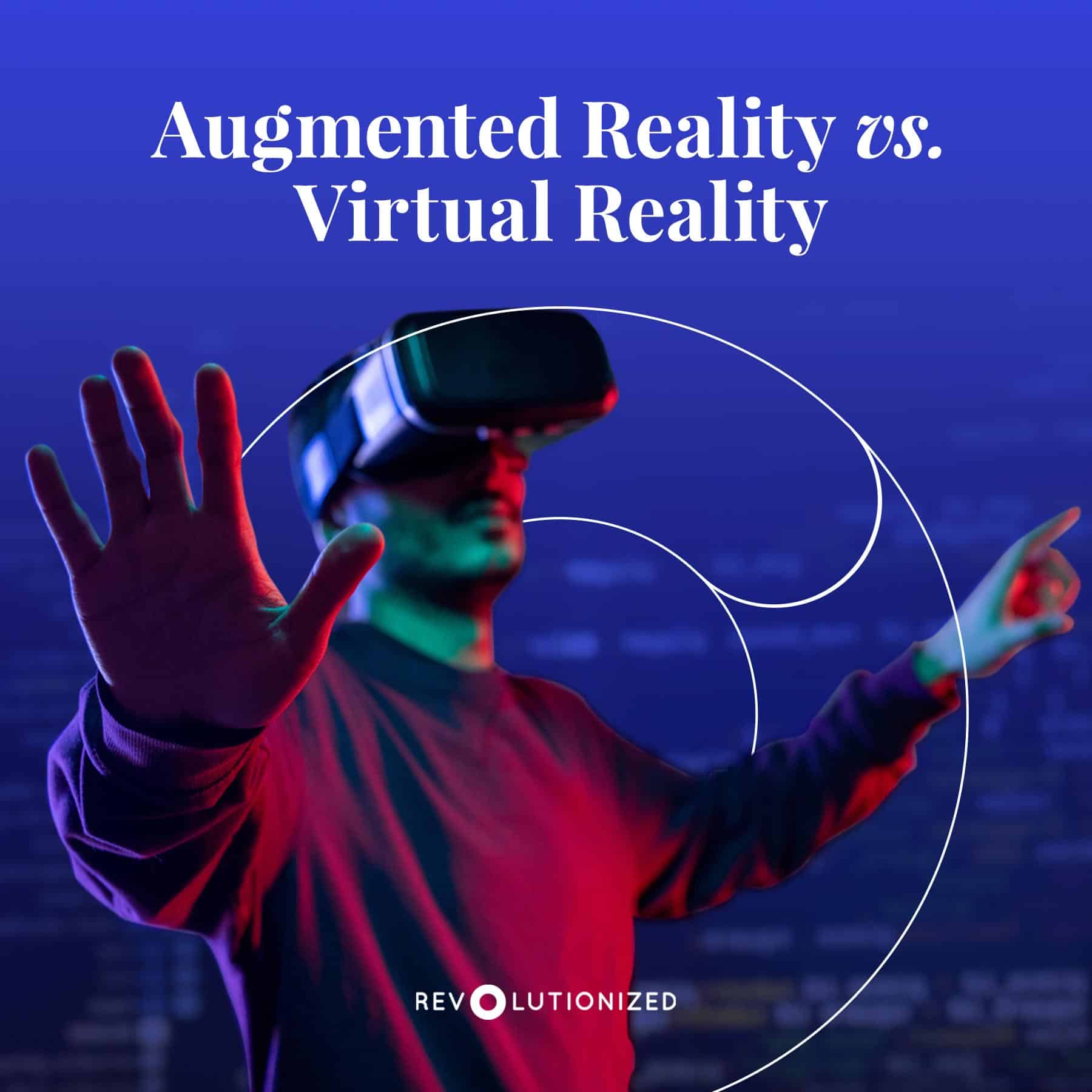 Augmented Reality vs. Virtual Reality - Revolutionized